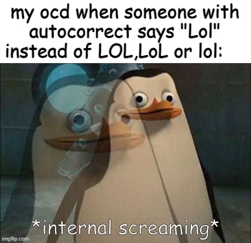 Private Internal Screaming | my ocd when someone with autocorrect says "Lol" instead of LOL,LoL or lol: | image tagged in private internal screaming,funny,memes,lol,relatable | made w/ Imgflip meme maker