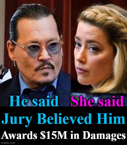 Jury sides with Depp in Heard defamation case | He said; She said; Jury Believed Him; Awards $15M in Damages | image tagged in the more you know,johnny depp,amber heard,lawsuit,fun not fun,trial | made w/ Imgflip meme maker