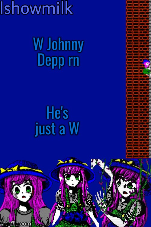 Milk but he's a 9 year old who dies (thanks Kenneth) | W Johnny Depp rn; He's just a W | image tagged in milk but he's a 9 year old who dies thanks kenneth | made w/ Imgflip meme maker