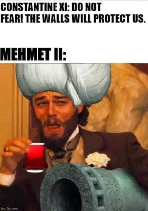 Turkey, 1453 | image tagged in history memes | made w/ Imgflip meme maker