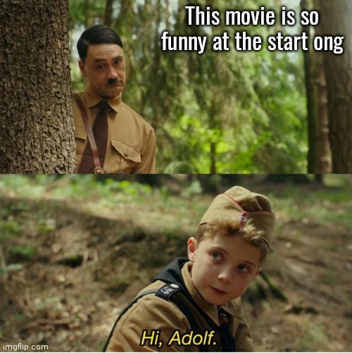 Hi, Adolf | This movie is so funny at the start ong | image tagged in hi adolf | made w/ Imgflip meme maker