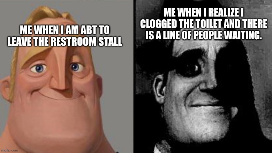 bathroom | ME WHEN I AM ABT TO LEAVE THE RESTROOM STALL; ME WHEN I REALIZE I CLOGGED THE TOILET AND THERE IS A LINE OF PEOPLE WAITING. | image tagged in those who know | made w/ Imgflip meme maker