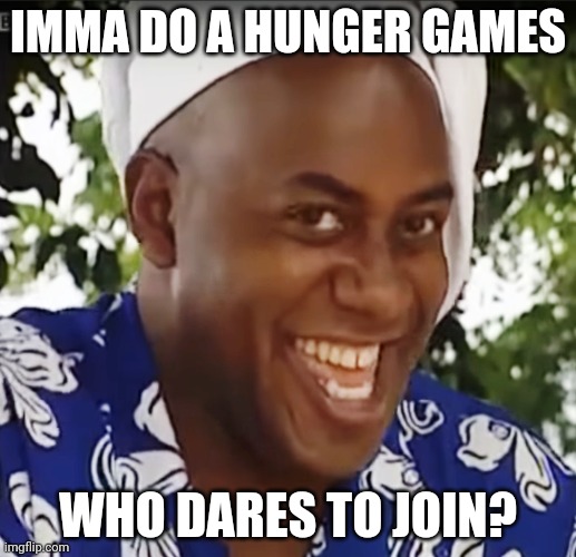 If ur entry wins I will give you a follow, and upvote most of ur posts | IMMA DO A HUNGER GAMES; WHO DARES TO JOIN? | image tagged in hehe boi | made w/ Imgflip meme maker