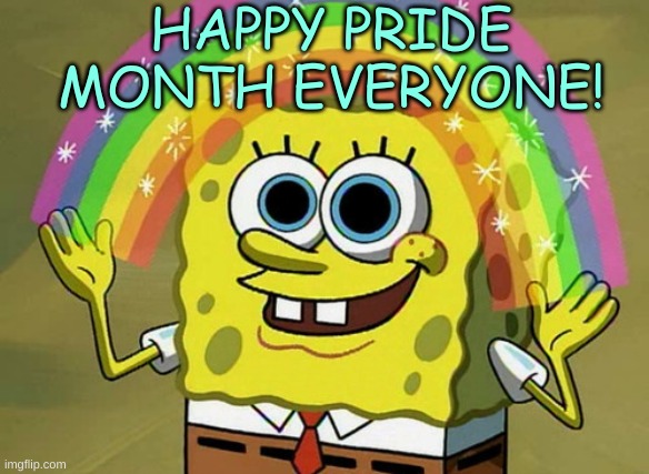 idk what to put here | HAPPY PRIDE MONTH EVERYONE! | image tagged in memes,imagination spongebob | made w/ Imgflip meme maker