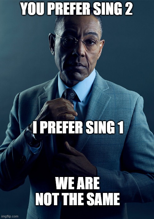 Gus Fring we are not the same | YOU PREFER SING 2 I PREFER SING 1 WE ARE NOT THE SAME | image tagged in gus fring we are not the same | made w/ Imgflip meme maker