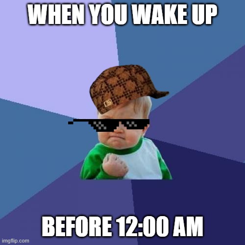 Success Kid Meme | WHEN YOU WAKE UP; BEFORE 12:00 AM | image tagged in memes,success kid | made w/ Imgflip meme maker
