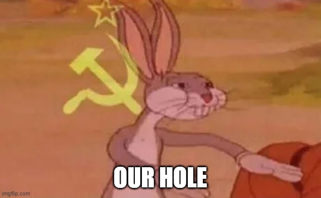 Bugs bunny communist | OUR HOLE | image tagged in bugs bunny communist | made w/ Imgflip meme maker