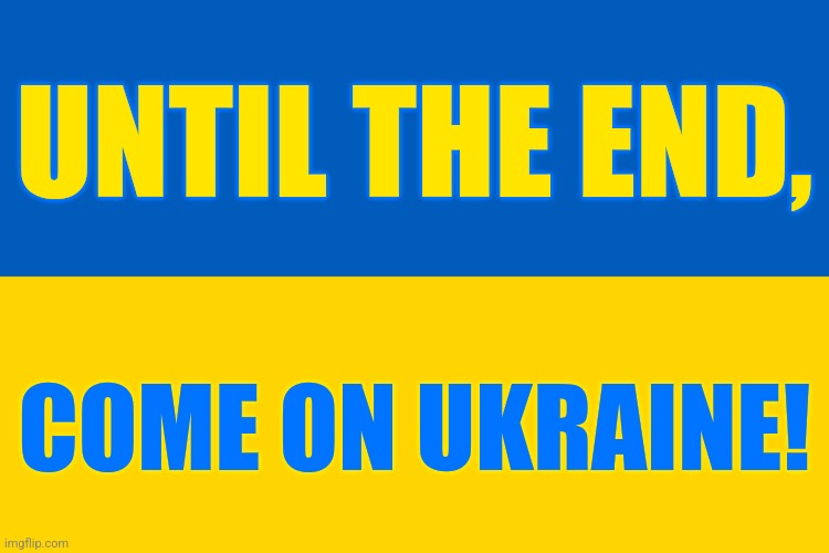 Ukraine can into the World Cup <3 | UNTIL THE END, COME ON UKRAINE! | image tagged in ukraine,world cup,football,soccer,sports,memes | made w/ Imgflip meme maker