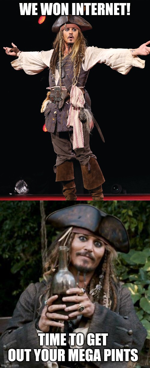 WE BEAT THE TURD |  WE WON INTERNET! TIME TO GET OUT YOUR MEGA PINTS | image tagged in jack sparrow with rum,jack sparrow,amber heard,captain jack sparrow,pirates of the caribbean | made w/ Imgflip meme maker