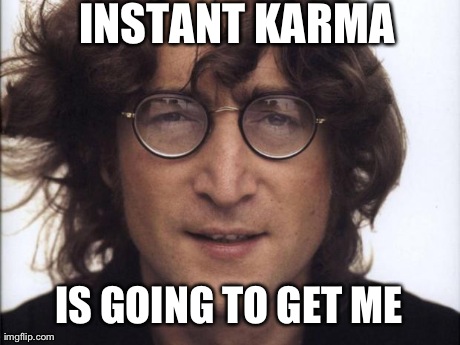 INSTANT KARMA IS GOING TO GET ME | made w/ Imgflip meme maker