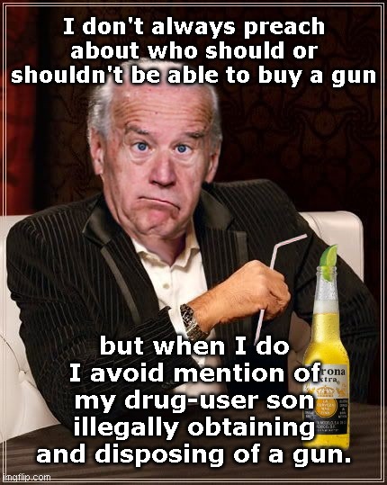 Joe Biden on guns | I don't always preach about who should or shouldn't be able to buy a gun; but when I do I avoid mention of my drug-user son illegally obtaining and disposing of a gun. | image tagged in the most confused man in the world joe biden,biden fail,hypocrisy,hunter biden,guns,elite privilege | made w/ Imgflip meme maker