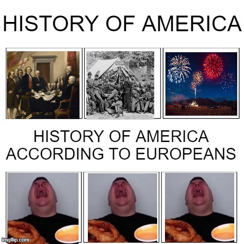 *insert a creative title here* | HISTORY OF AMERICA; HISTORY OF AMERICA ACCORDING TO EUROPEANS | image tagged in memes,blank transparent square,history,america,funny,why are you reading this | made w/ Imgflip meme maker