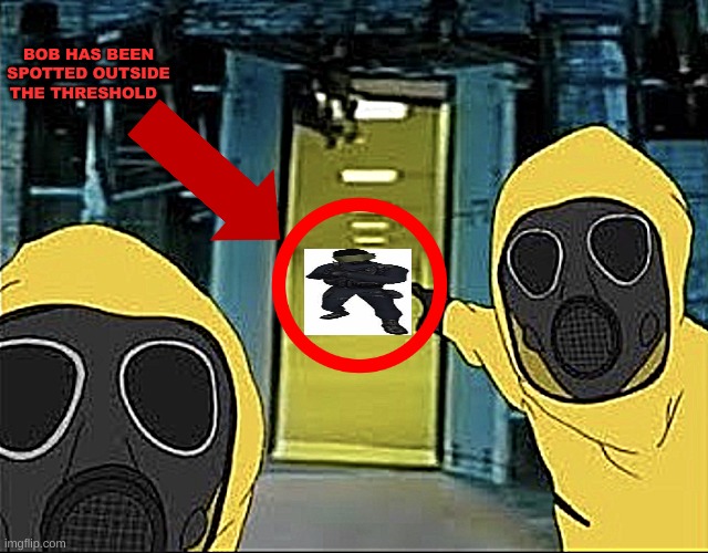 [bob]status | BOB HAS BEEN SPOTTED OUTSIDE THE THRESHOLD | image tagged in hazmat men pointing at the backrooms portal | made w/ Imgflip meme maker