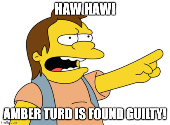 When the verdict is in and Amber Heard is found guilty | HAW HAW! AMBER TURD IS FOUND GUILTY! | image tagged in nelson muntz haha,the simpsons,amber heard,johnny depp,trial,guilty | made w/ Imgflip meme maker
