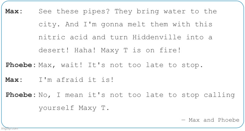 Max and Phoebe 1: Maxy T | made w/ Imgflip meme maker