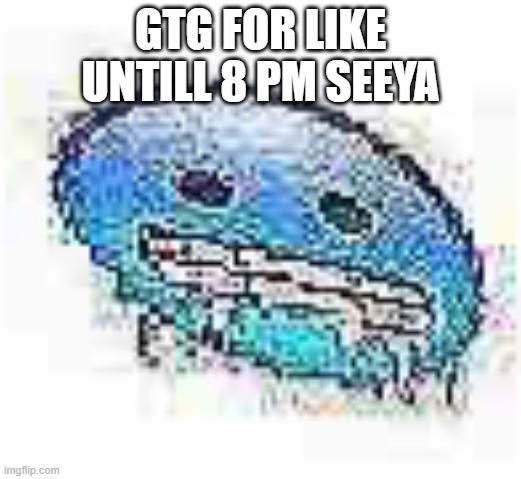 Ice cursed | GTG FOR LIKE UNTILL 8 PM SEEYA | image tagged in ice cursed | made w/ Imgflip meme maker