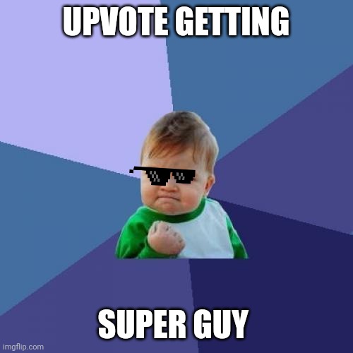 Success Kid | UPVOTE GETTING; SUPER GUY | image tagged in memes,success kid | made w/ Imgflip meme maker