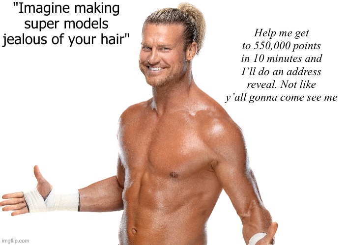 HELP! | Help me get to 550,000 points in 10 minutes and I’ll do an address reveal. Not like y’all gonna come see me | image tagged in dolph ziggler announcement template | made w/ Imgflip meme maker