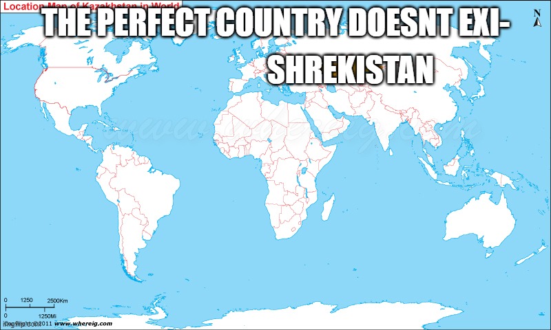 welcome 2 shrekistan | THE PERFECT COUNTRY DOESNT EXI-; SHREKISTAN | image tagged in shrek is love | made w/ Imgflip meme maker