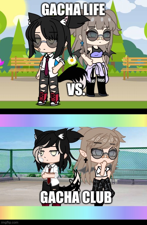 2nd one is better | GACHA LIFE; VS. GACHA CLUB | image tagged in gacha club | made w/ Imgflip meme maker