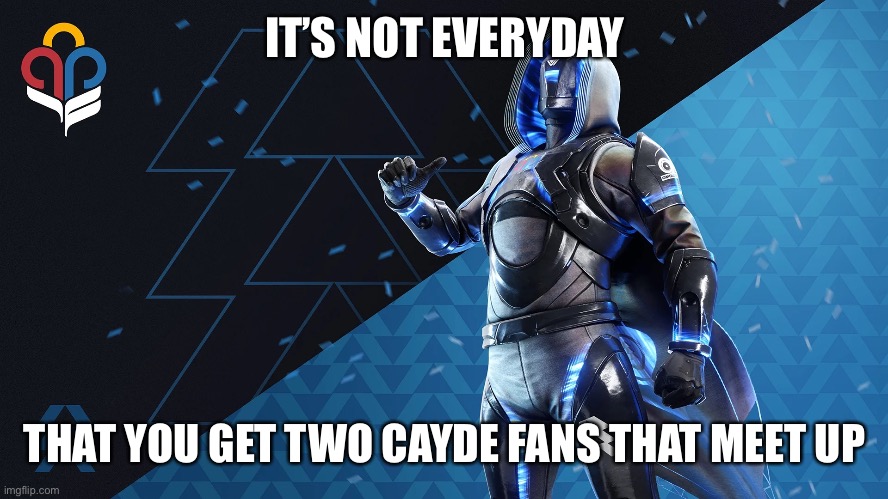 IT’S NOT EVERYDAY THAT YOU GET TWO CAYDE FANS THAT MEET UP | made w/ Imgflip meme maker