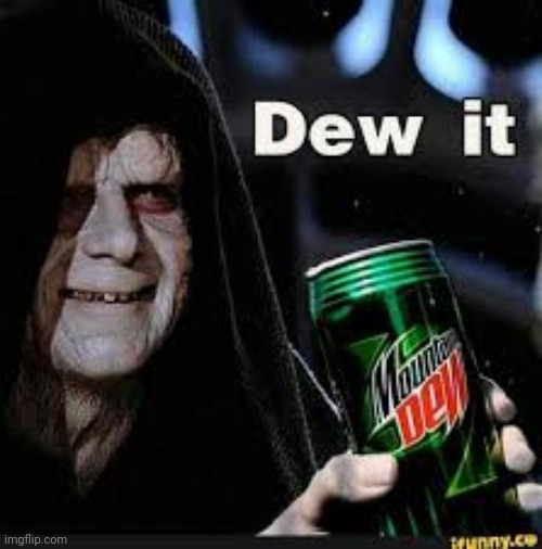 Dew it! | image tagged in dew it | made w/ Imgflip meme maker