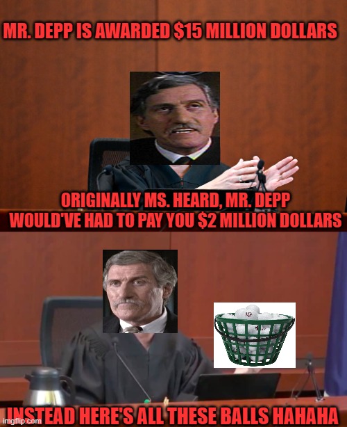 MR. DEPP IS AWARDED $15 MILLION DOLLARS; ORIGINALLY MS. HEARD, MR. DEPP WOULD'VE HAD TO PAY YOU $2 MILLION DOLLARS; INSTEAD HERE'S ALL THESE BALLS HAHAHA | image tagged in addams family,johnny depp,court,amber heard | made w/ Imgflip meme maker