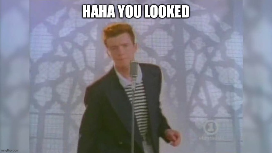 Rick Roll | HAHA YOU LOOKED | image tagged in rick roll | made w/ Imgflip meme maker