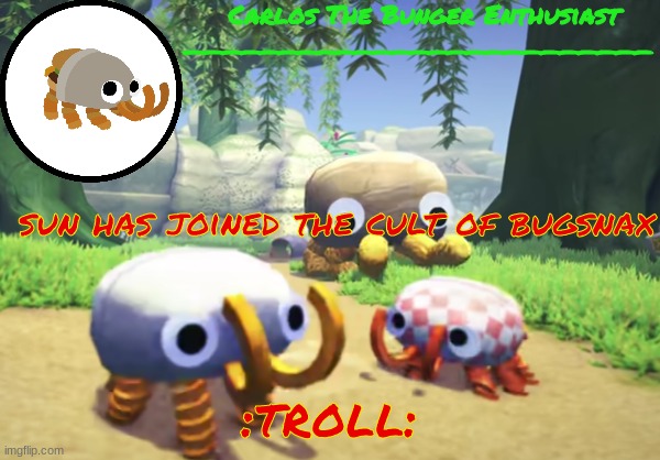 cffcebfhecblf | sun has joined the cult of bugsnax; :troll: | made w/ Imgflip meme maker