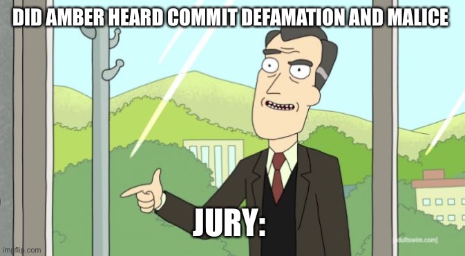 Rick and Morty - Yes | DID AMBER HEARD COMMIT DEFAMATION AND MALICE; JURY: | image tagged in rick and morty - yes,johnny depp | made w/ Imgflip meme maker
