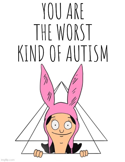 Krustofski announcement temp 2 | YOU ARE THE WORST KIND OF AUTISM | image tagged in krustofski announcement temp 2 | made w/ Imgflip meme maker