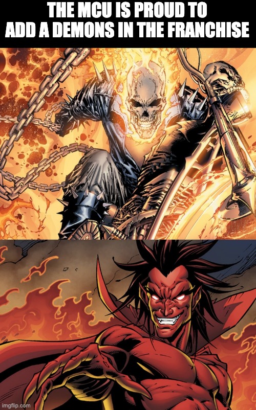 THE MCU IS PROUD TO ADD A DEMONS IN THE FRANCHISE | image tagged in ghost rider | made w/ Imgflip meme maker