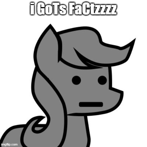 Npc pony | i GoTs FaCtzzzz | image tagged in npc pony | made w/ Imgflip meme maker