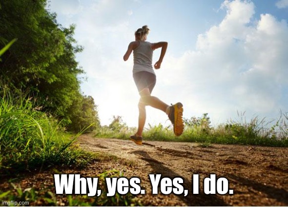 runner | Why, yes. Yes, I do. | image tagged in runner | made w/ Imgflip meme maker