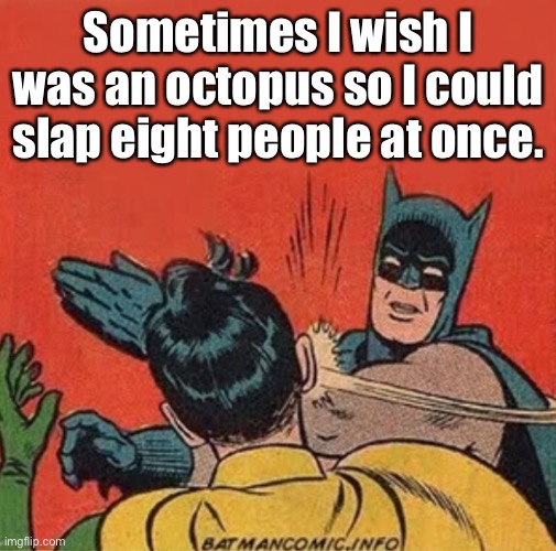 Batman and Robin | Sometimes I wish I was an octopus so I could slap eight people at once. | image tagged in batman slaps robin,octopus,i could slap,eight people,at once,superpower | made w/ Imgflip meme maker