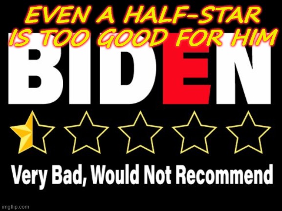 EVEN A HALF-STAR IS TOO GOOD FOR HIM | EVEN A HALF-STAR IS TOO GOOD FOR HIM | image tagged in biden | made w/ Imgflip meme maker