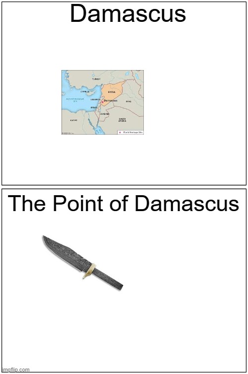 That's what Damascus | Damascus; The Point of Damascus | image tagged in memes,blank comic panel 1x2,damascus,dream,mask | made w/ Imgflip meme maker