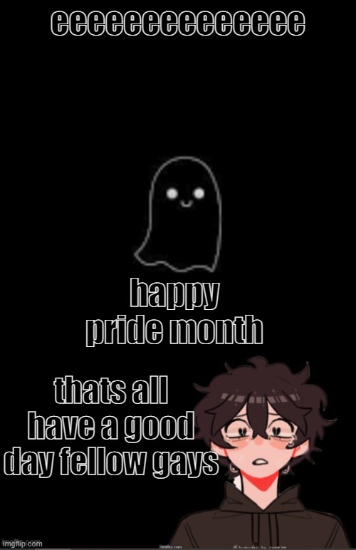 aaaaaa | eeeeeeeeeeeeee; happy pride month; thats all have a good day fellow gays | image tagged in onedepressedrose announcement template,pride month,gay,lgbtq | made w/ Imgflip meme maker