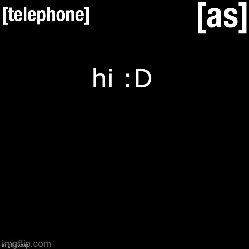 hi :D | image tagged in telephone | made w/ Imgflip meme maker