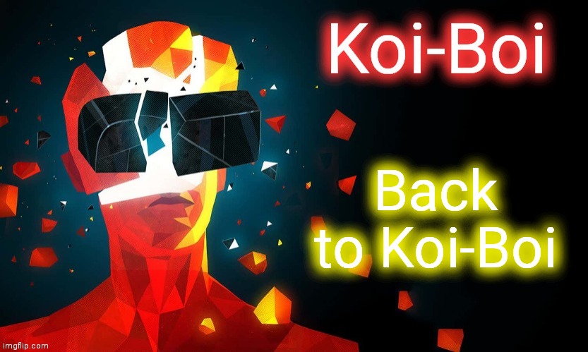 Koi-Boi superhot template | Back to Koi-Boi | image tagged in koi-boi superhot template | made w/ Imgflip meme maker