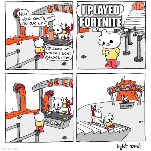 I don’t like fortnite | I PLAYED FORTNITE | image tagged in extra-hell | made w/ Imgflip meme maker