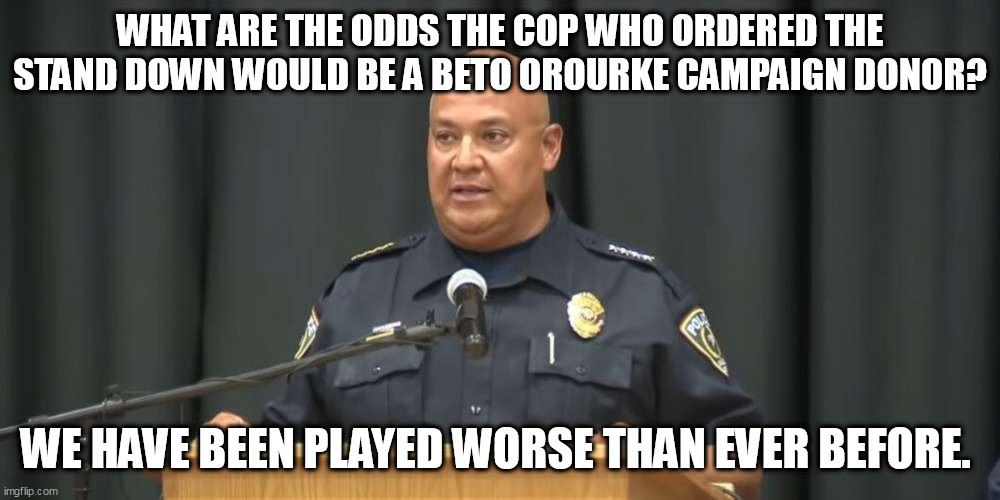 Beto played us. | WHAT ARE THE ODDS THE COP WHO ORDERED THE STAND DOWN WOULD BE A BETO OROURKE CAMPAIGN DONOR? WE HAVE BEEN PLAYED WORSE THAN EVER BEFORE. | image tagged in beto,deep state,second amendment | made w/ Imgflip meme maker