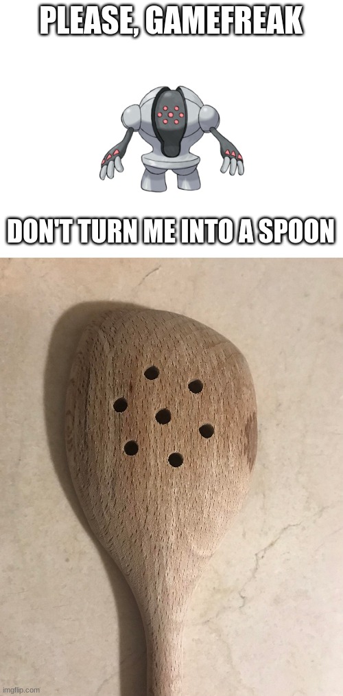 the funny | PLEASE, GAMEFREAK; DON'T TURN ME INTO A SPOON | image tagged in blank white template | made w/ Imgflip meme maker
