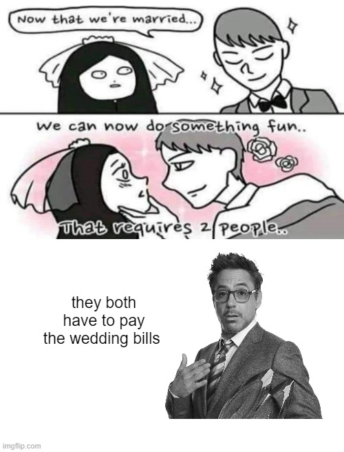 Robert Downey jr syndrome | they both have to pay the wedding bills | image tagged in blank white template | made w/ Imgflip meme maker
