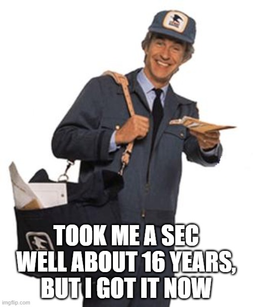 Mailman | TOOK ME A SEC
WELL ABOUT 16 YEARS, BUT I GOT IT NOW | image tagged in mailman | made w/ Imgflip meme maker