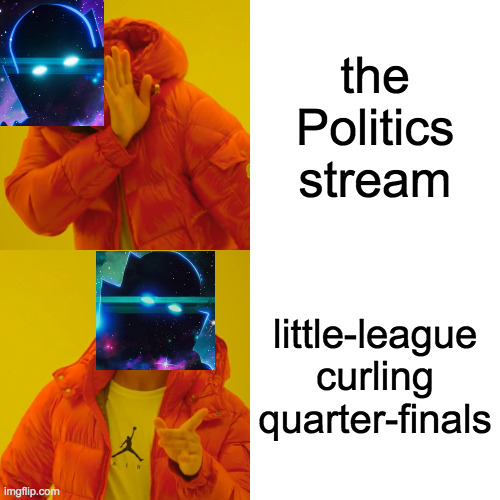 The Watcher can't watch everything, so choices have to be made  ( : | the Politics stream; little-league
curling
quarter-finals | image tagged in memes,drake hotline bling,politics stream,curling,sorry canada | made w/ Imgflip meme maker