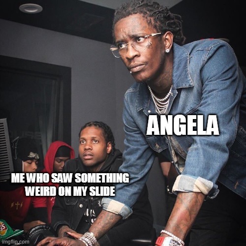 Young Thug and Lil Durk troubleshooting | ANGELA; ME WHO SAW SOMETHING WEIRD ON MY SLIDE | image tagged in young thug and lil durk troubleshooting | made w/ Imgflip meme maker
