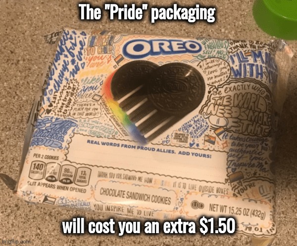 Just cashing in | The "Pride" packaging will cost you an extra $1.50 | image tagged in corporate greed,anyone who loves cookies,oreos,and just like that,they're the same picture | made w/ Imgflip meme maker
