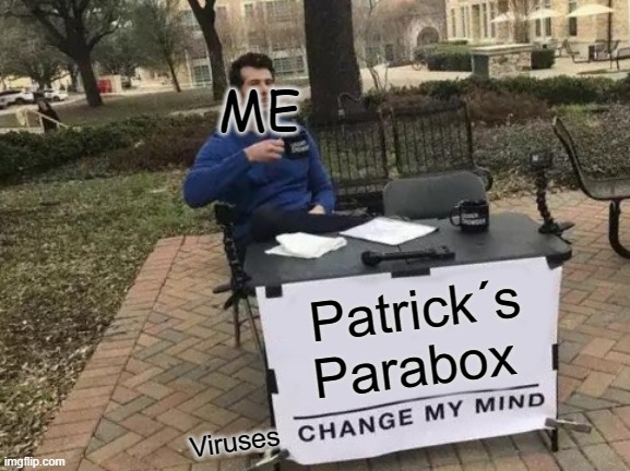 Patricks Parabox On 13923848947 CPU | ME; Patrick´s Parabox; Viruses | image tagged in memes,change my mind | made w/ Imgflip meme maker