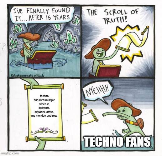 The Scroll Of Truth | techno has died multiple times in bedwars, skywars, dmsp, mc monday and mcc; TECHNO FANS | image tagged in memes,the scroll of truth | made w/ Imgflip meme maker